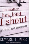 No Matter How Loud I Shout: A Year In The Life Of Juvenile Court