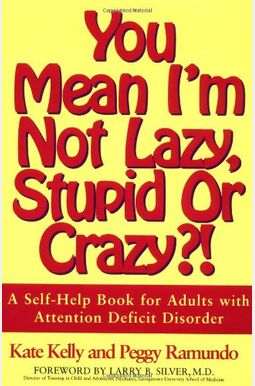 You Mean I'm Not Lazy, Stupid Or Crazy?!: A Self-Help Book For Adults With Attention Deficit Disorder You Mean I'm Not Lazy, Stupid Or Crazy?!: A Self-Help Book For Adults With Attention Deficit Disorder