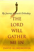 The Lord Will Gather Me In: My Journey To Jewish Orthodoxy