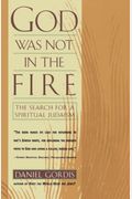 God Was Not In The Fire: The Search For A Spiritual Judaism