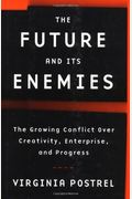 The Future And Its Enemies: The Growing Conflict Over Creativity, Enterprise, And Progress