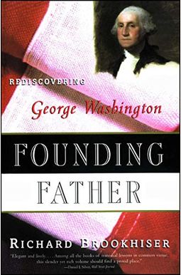 Founding Father: Rediscovering George Washington Founding Father: Rediscovering George Washington