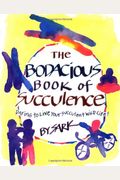 The Bodacious Book Of Succulence: Daring To Live Your Succulent Wild Life