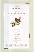 The Trouble With Testosterone: And Other Essays On The Biology Of The Human Predicament
