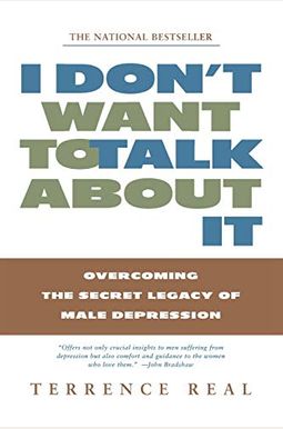I Don't Want To Talk About It: Overcoming The Secret Legacy Of Male Depression I Don't Want To Talk About It: Overcoming The Secret Legacy Of Male Depression