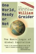 One World, Ready Or Not: The Manic Logic Of Global Capitalism