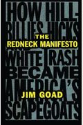The Redneck Manifesto: How Hillbillies Hicks And White Trash Becames America's Scapegoats