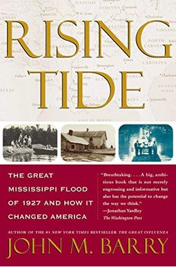 Rising Tide: The Great Mississippi Flood Of 1927 And How It Changed America Rising Tide: The Great Mississippi Flood Of 1927 And How It Changed America