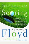 The Elements Of Scoring: A Master's Guide To The Art Of Scoring Your Best When You're Not Playing Your Best