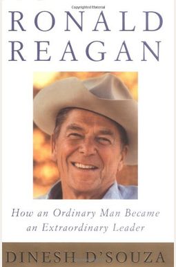 Ronald Reagan: How An Ordinary Man Became An Extraordinary Leader Ronald Reagan: How An Ordinary Man Became An Extraordinary Leader