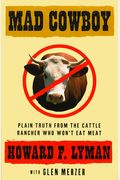 Mad Cowboy: Plain Truth From The Cattle Rancher Who Won't Eat Meat