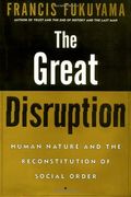 The Great Disruption: Human Nature And The Reconstitution Of Social Order