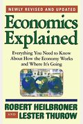 Economics Explained: Everything You Need To Know About How The Economy Works And Where It's Going