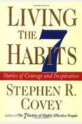 Living The 7 Habits: Stories Of Courage And Inspiration