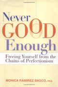 Never Good Enough: Freeing Yourself from the Chains of Perfectionism