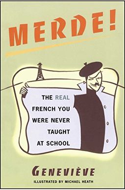 Merde!: The Real French You Were Never Taught At School Merde!: The Real French You Were Never Taught At School