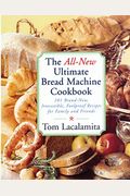 The All-New Ultimate Bread Machine Cookbook: 101 Brand-New, Irrestible Foolproof Recipes for Family and Friends