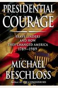 Presidential Courage: Brave Leaders And How They Changed America 1789-1989