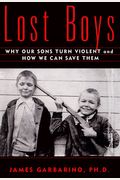 Lost Boys: Why Our Sons Turn Violent And How We Can Save Them