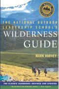 The National Outdoor Leadership School's Wilderness Guide: The Classic Handbook, Revised And Updated
