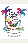 Eat Mangoes Naked: Finding Pleasure Everywhere (And Dancing With The Pits)