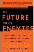 The Future And Its Enemies: The Growing Conflict Over Creativity, Enterprise, And Progress