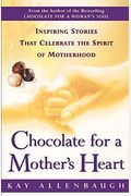 Chocolate For A Mother's Heart: Inspiring Stories That Celebrate The Spirit Of Motherhood