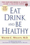 Eat, Drink, And Be Healthy: The Harvard Medical School Guide To Healthy Eating