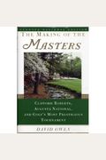 The Making Of The Masters: Clifford Roberts, Augusta National, And Golf's Most Prestigious Tournament