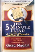 The Five Minute Iliad Other Instant Classics: Great Books For The Short Attention Span