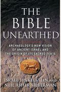 The Bible Unearthed: Archaeology's New Vision Of Ancient Israel And The Origin Of Its Sacred Texts
