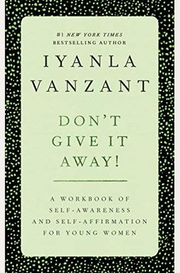 Don't Give It Away!: A Workbook Of Self-Awareness And Self-Affirmations For Young Women Don't Give It Away!: A Workbook Of Self-Awareness And Self-Affirmations For Young Women
