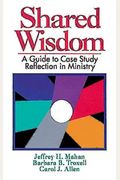 Shared Wisdom: A Guide To Case Study Reflection In Ministry