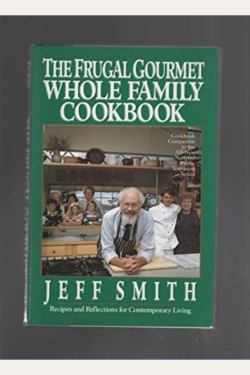 The Frugal Gourmet Whole Family Cookbook: Recipes And Reflections For Contemporary Living
