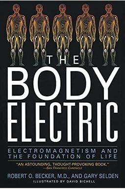 The Body Electric: Electromagnetism And The Foundation Of Life The Body Electric: Electromagnetism And The Foundation Of Life