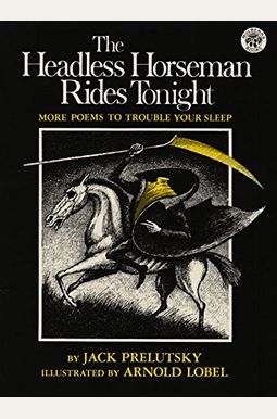 The Headless Horseman Rides Tonight: More Poems To Trouble Your Sleep The Headless Horseman Rides Tonight: More Poems To Trouble Your Sleep