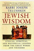 Jewish Wisdom: Ethical, Spiritual. And Historical Lessons From The Great Works And Thinkers