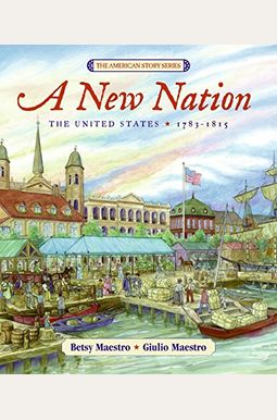 A New Nation: The United States: 1783-1815 (The American Story) A New Nation: The United States: 1783-1815 (The American Story)