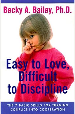 Easy To Love, Difficult To Discipline: The 7 Basic Skills For Turning Conflict Into Cooperation Easy To Love, Difficult To Discipline: The 7 Basic Skills For Turning Conflict Into Cooperation