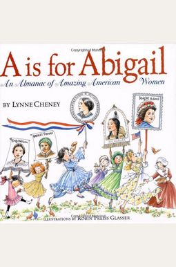 A Is For Abigail: An Almanac Of Amazing American Women A Is For Abigail: An Almanac Of Amazing American Women