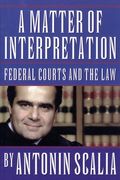 A Matter of Interpretation: Federal Courts and the Law (The University Center for Human Values Series)
