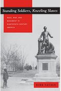 Standing Soldiers, Kneeling Slaves: Race, War, And Monument In Nineteenth-Century America, New Edition