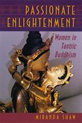 Passionate Enlightenment: Women In Tantric Buddhism