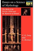 Essays On A Science Of Mythology: The Myth Of The Divine Child And The Mysteries Of Eleusis