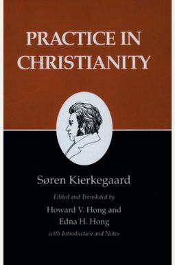 Kierkegaard's Writings, Xx, Volume 20: Practice In Christianity Kierkegaard's Writings, Xx, Volume 20: Practice In Christianity