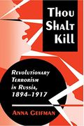 Thou Shalt Kill: Revolutionary Terrorism In Russia, 1894-1917