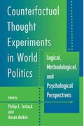 Counterfactual Thought Experiments In World Politics: Logical, Methodological, And Psychological Perspectives