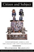 Citizen And Subject: Contemporary Africa And The Legacy Of Late Colonialism