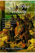 After Victory: Institutions, Strategic Restraint, And The Rebuilding Of Order After Major Wars, New Edition