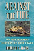 Against The Tide: An Intellectual History Of Free Trade